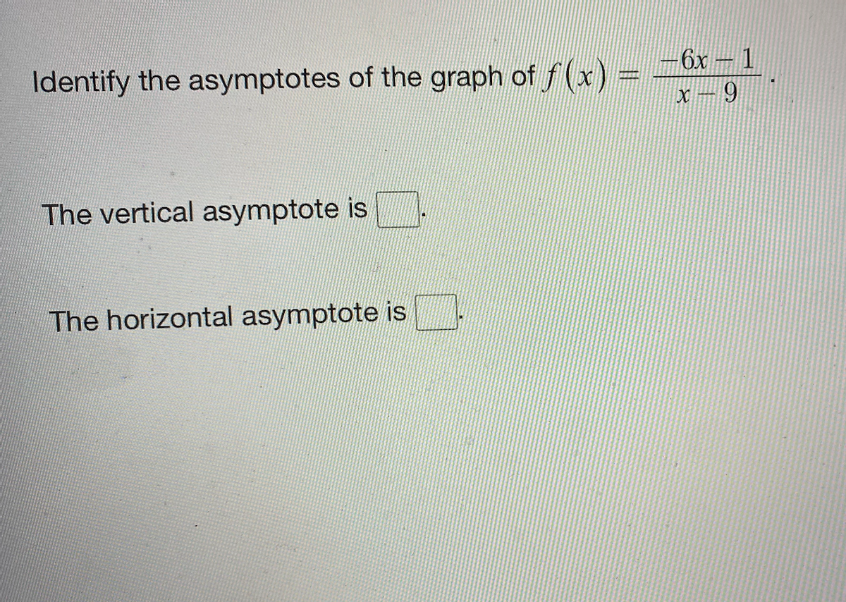 6x
1
Identify the asymptotes of the graph of f (x)
The vertical asymptote is
The horizontal asymptote is
