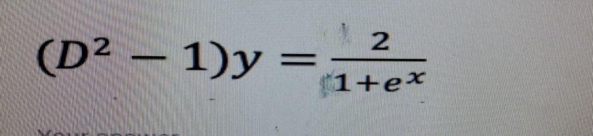 (D² - 1)y=
2
1+ex