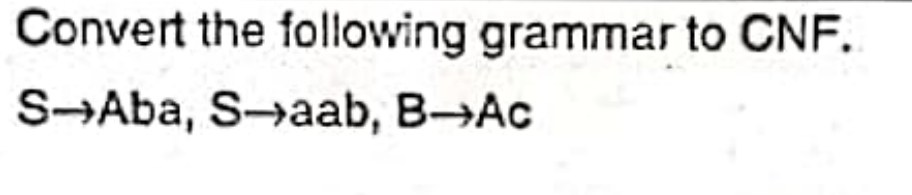 Convert the following grammar to CNF.
S-Aba, Saab, B-Ac