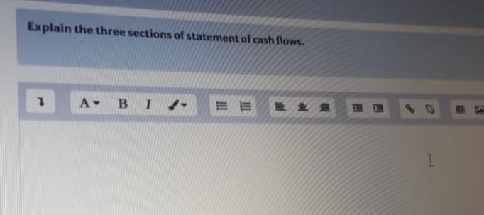 Explain the three sections of statement of cash flows.
A BI
