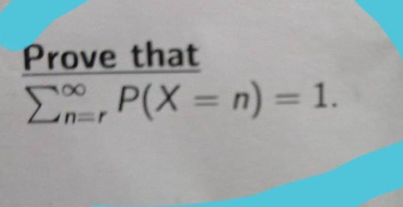 Prove that
E , P(X = n) = 1
