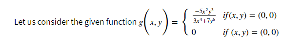 15(x,x) = { 1²+²
-5x²y³
3x4 +7y6
Let us consider the given function gx, y
if(x, y) = (0,0)
if (x, y) = (0, 0)