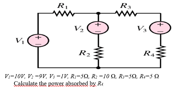 V₁
R₁
V₂
R2
R3
V3
R4
V₁-10V, V₂ =9V, V3=IV, R₁=5Q, R2 =10 Q, R3=50, R4=5 Q
Calculate the power absorbed by R4