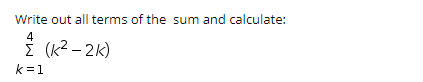 Write out all terms of the sum and calculate:
4
i (k2 – 2k)
k =1
