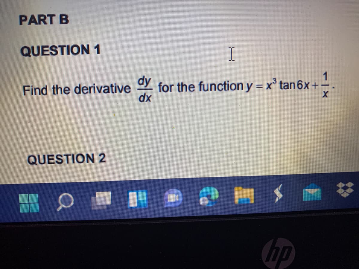 PART B
QUESTION 1
I
1
dy
for the function y = x° tan6x +
dx
Find the derivative
QUESTION 2
hp
