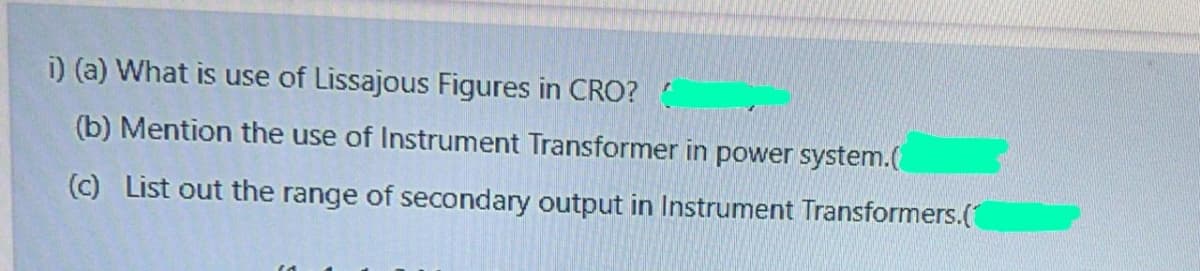 i) (a) What is use of Lissajous Figures in CRO?
(b) Mention the use of Instrument Transformer in power system.(
(c) List out the range of secondary output in Instrument Transformers.(
