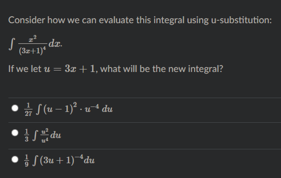 Consider how we can evaluate this integral using u-substitution:
- dx.
(3z+1)ª
If we let u = 3x + 1, what will be the new integral?
* S (u – 1)? - u4 du
np
공 J(3u + 1)<du
du
