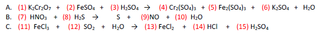 A. (1) K2Crz07 + (2) FeSO. + (3) H2SO4 → (4) Cr2(SO4)3 + (5) Fez(SO4)3 + (6) K2SO4 + H20
B. (7) HNO3 + (8) H2S →
C. (11) FeCl, +
S +
(9)NO + (10) H2O
(12) SO2 + H20 → (13) FeClz
+ (14) HCI
+ (15) H,SO4
