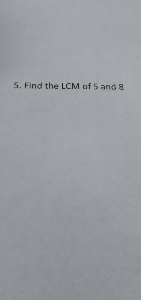 5. Find the LCM of 5 and 8
