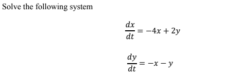 Solve the following system
dx
-4x + 2y
dt
dy
= -x - y
dt
