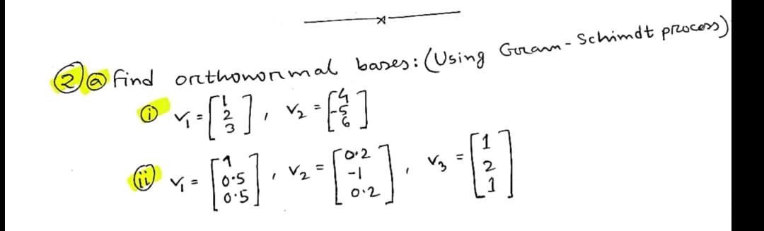EO find orthononmal bases: (Using
Guram - Schimdt procoss)
图]
2
1.
0.2
%3D
Y =
O.5
I V2
2
O.5
0:2
1
