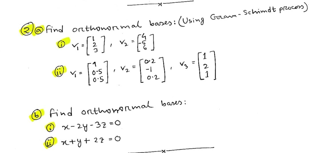 2O find orthononmal bases: (Using
Guram - Schimdt proces)
图]
2
0.2
I V2 =
O'5
0'5
%3D
-1
0:2
O find onthonrmal bases:
x-2y-32=0
@ n+y+ 22 = 0
