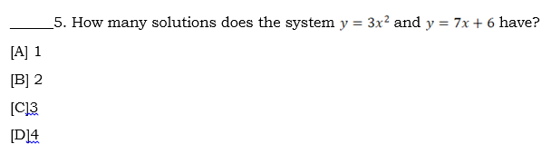5. How many solutions does the system y = 3x? and y = 7x + 6 have?
[A] 1
(B] 2
[C13
[D]4
