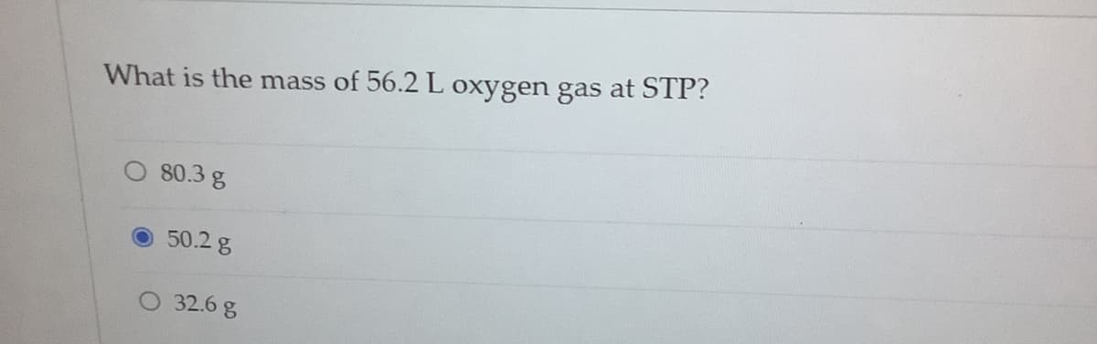 What is the mass of 56.2L oxygen gas at STP?
O 80.3 g
50.2 g
O 32.6 g

