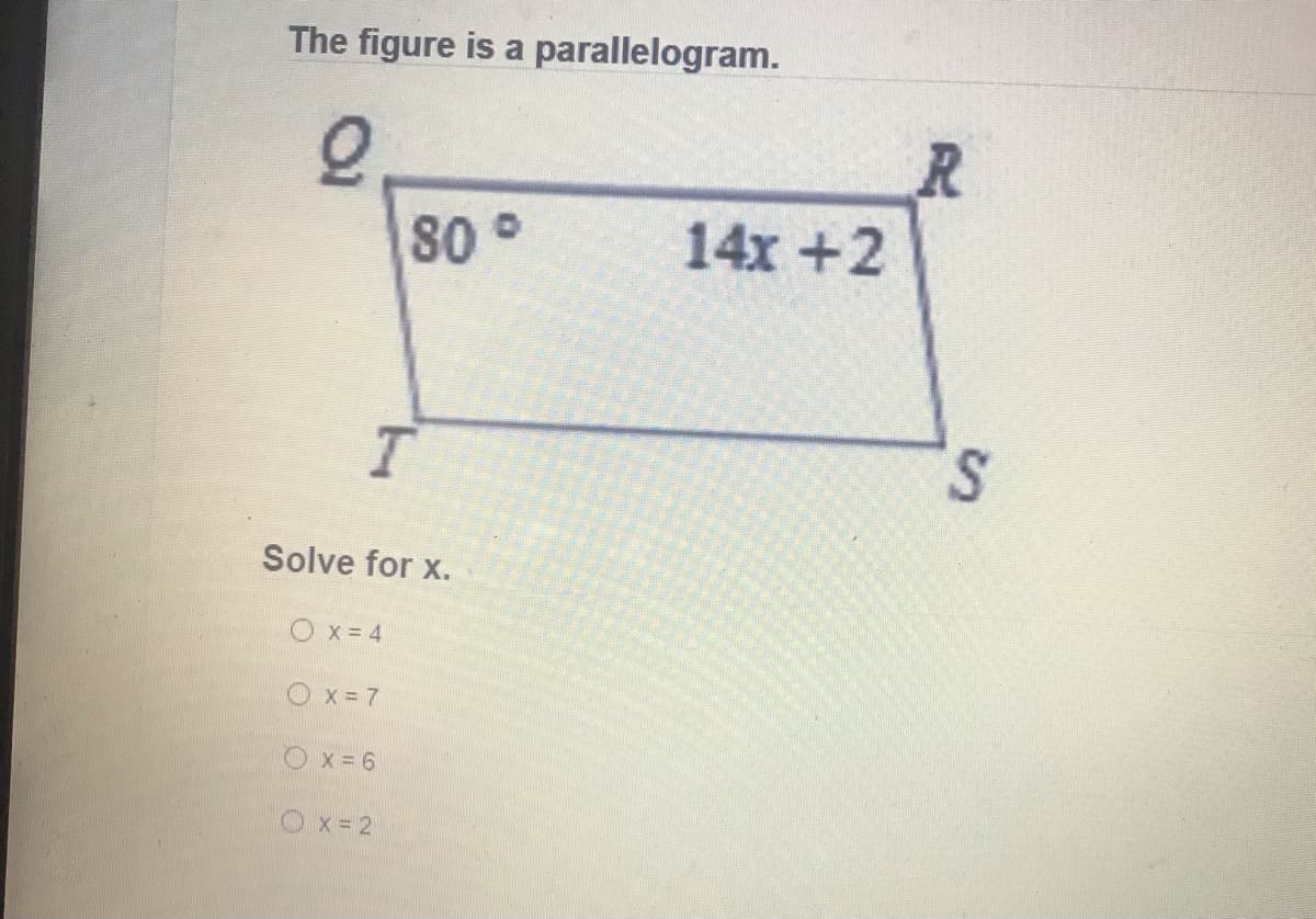 The figure is a parallelogram.
80°
14x +2
S.
Solve for x.
Ox= 4
Ox = 7
Ox= 6
Ox= 2
