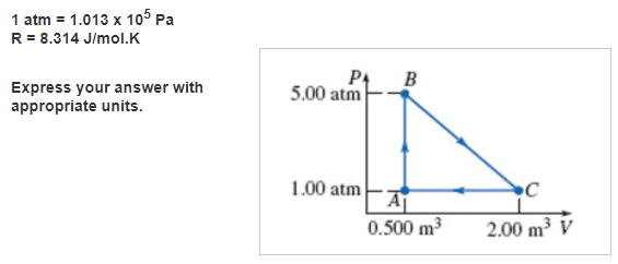 1 atm = 1.013 x 105 Pa
R = 8.314 J/mol.K
B
Express your answer with
appropriate units.
5.00 atm
1.00 atm
0.500 m3
2.00 m V
