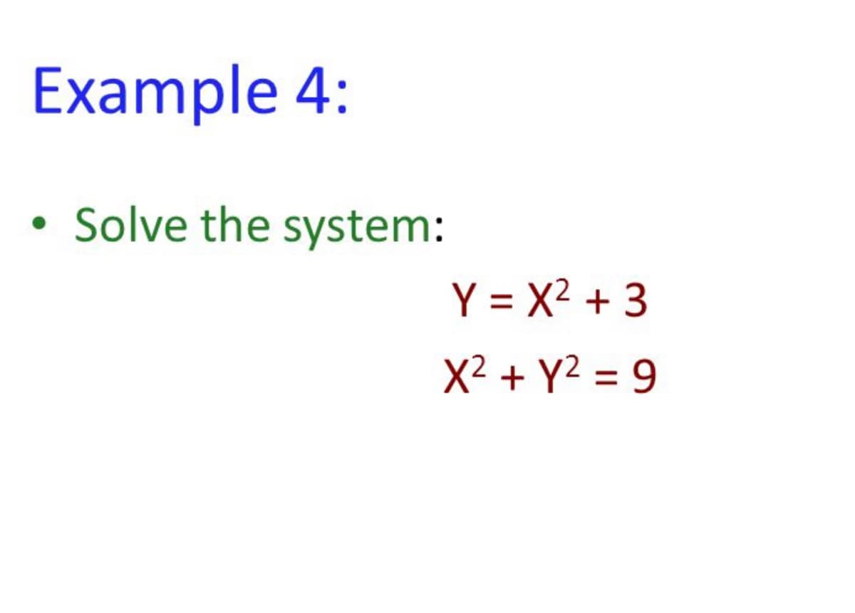 Example 4:
Solve the system:
Y=X² + 3
X² + y² = 9