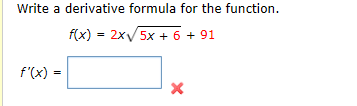 Write a derivative formula for the function.
f(x) = 2x 5x + 6 + 91
f'(x) =
