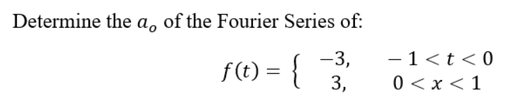 Determine the a, of the Fourier Series of:
-3,
- 1<t< 0
f (t) = {
%|
3,
0 < x < 1
