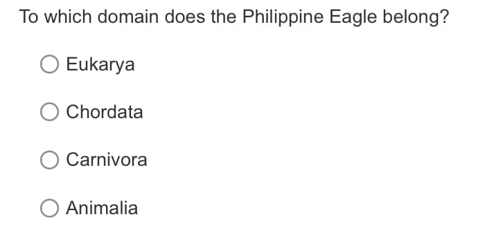 To which domain does the Philippine Eagle belong?
O Eukarya
Chordata
Carnivora
O Animalia