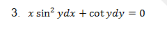 3. x sin? ydx + cot ydy = 0
