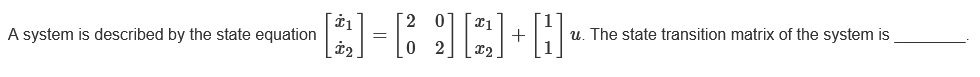 ·D=69[A]+H«
A system is described by the state equation
u. The state transition matrix of the system is