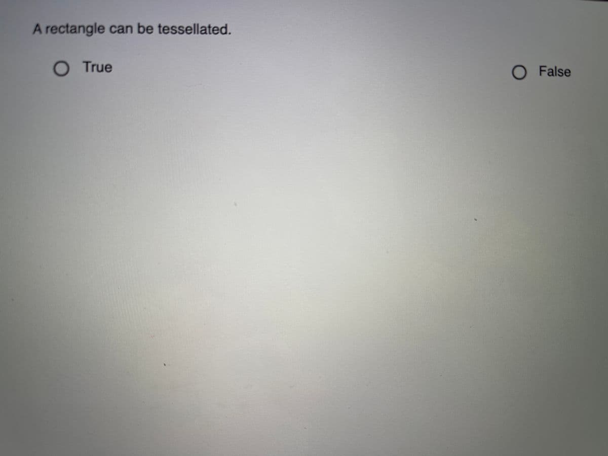 A rectangle can be tessellated.
True
False
