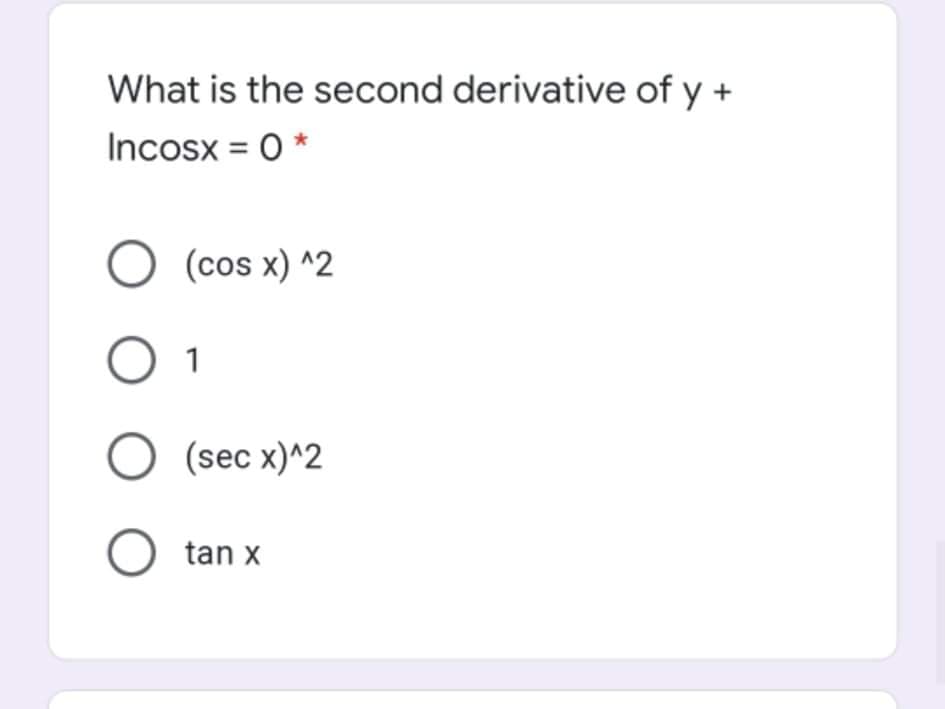 What is the second derivative of y +
Incosx = 0 *
O (cos x) ^2
O 1
(sec x)^2
O tan x
