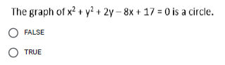 The graph of x? + y² + 2y – 8x + 17 = 0 is a circle.
FALSE
O TRUE
