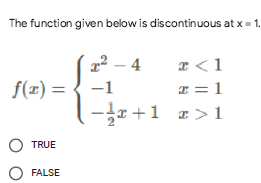 The function given below is discontinuous at x 1.
x2 – 4
r <1
f(z) =
-1
I = 1
-r +1 r>1
TRUE
FALSE
