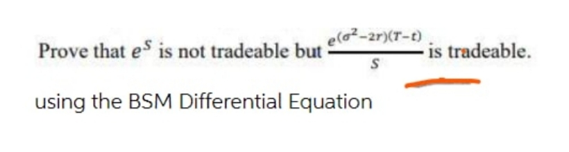 elo2-2r)(T-t)
Prove that es is not tradeable but
is tradeable.
using the BSM Differential Equation
