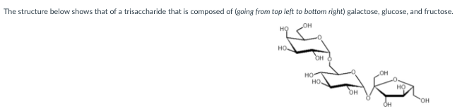 The structure below shows that of a trisaccharide that is composed of (going from top left to bottom right) galactose, glucose, and fructose.
но
но-
OH 6
но-
но.
HỌ
HO,
