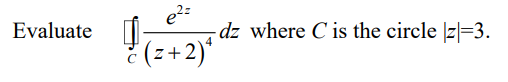 e2=
dz where C is the circle |z|=3.
Evaluate
(z+2)*
