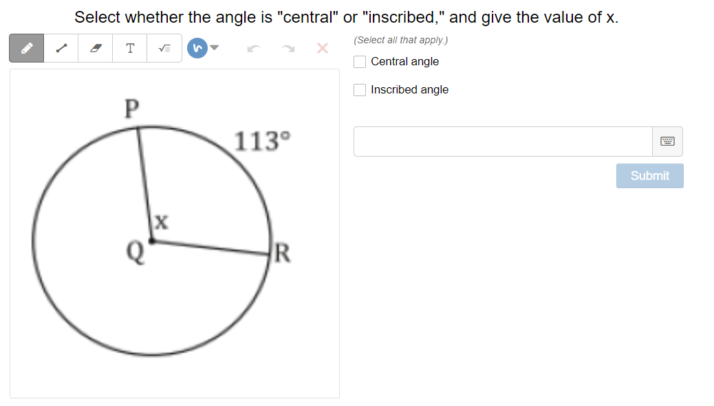 Select whether the angle is "central" or "inscribed," and give the value of x.
(Select all that apply.)
Central angle
Inscribed angle
113°
Submit
R
