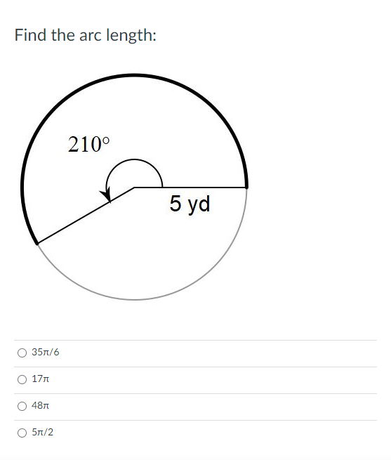 Find the arc length:
210°
5 yd
35л/6
17n
48л
5π/2
