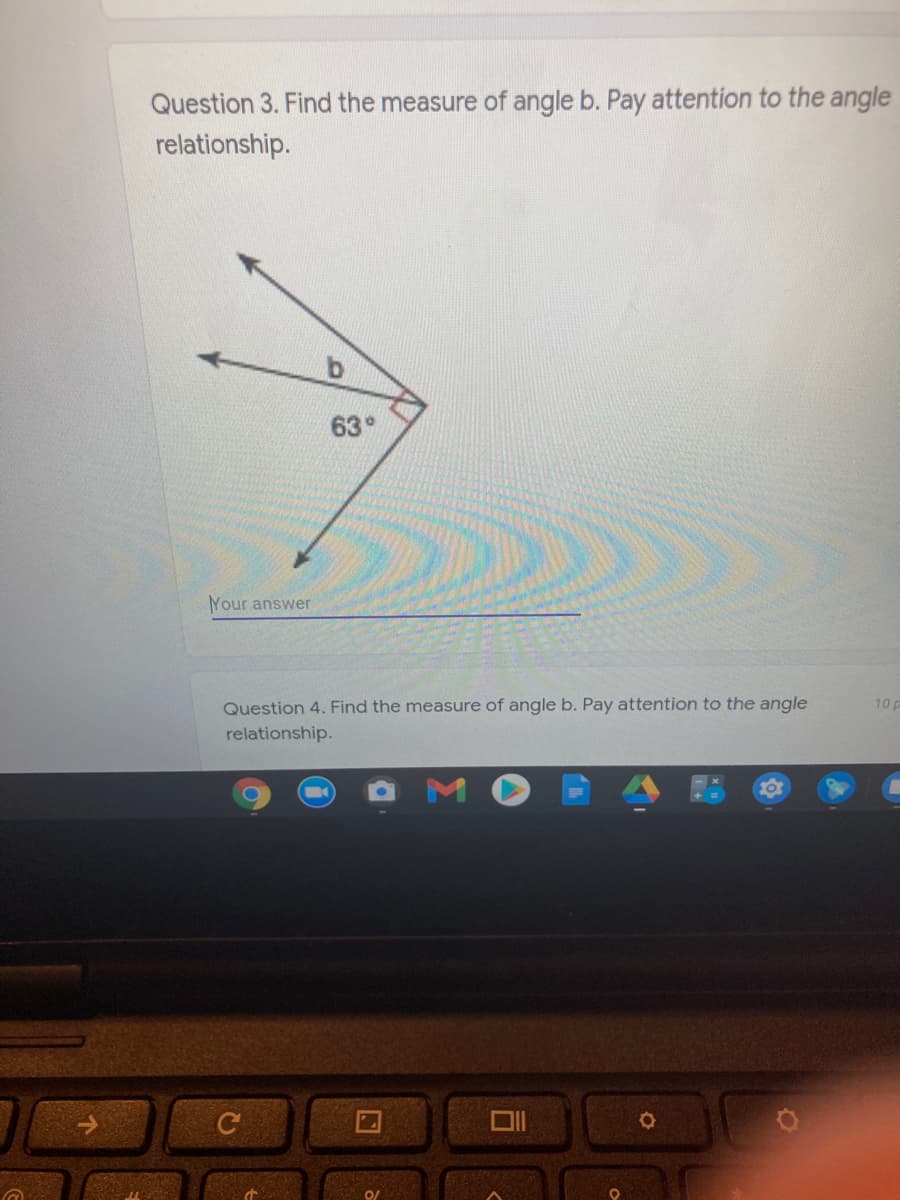 Question 3. Find the measure of angle b. Pay attention to the angle
relationship.
63°
Your answer
Question 4. Find the measure of angle b. Pay attention to the angle
10 p
relationship.
