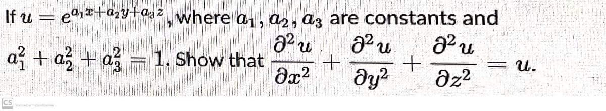 If u = eª₁¹+₂y+a,
a + a² + a 1. Show that
M
CS
where a, a, a3 are constants and
2² u
2² u
2² u
+
+
Ox2
მყ2 ?z2
= U.