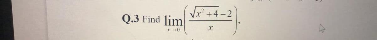 Vx² +4 -2
Q.3 Find lim
x->0
