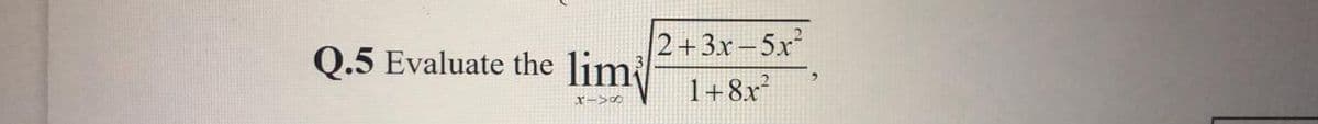Q.5 Evaluate the lim
2+3x-5x²
1+8x
x->0
