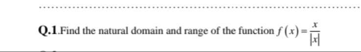 Q.1.Find the natural domain and range of the function f (x)3=
