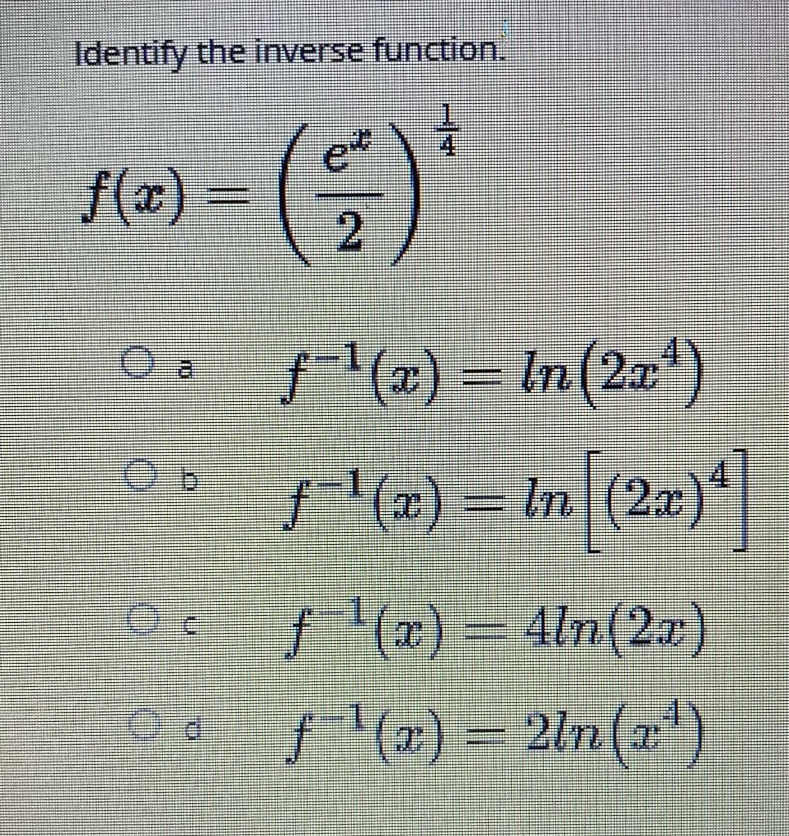 Identify the inverse function.
f(x):
2.
(z) = In(2x*)
"(2) = In (2)"|
f (x) =
f (x) = 2ln (2')
4ln(2x)
