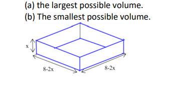 (a) the largest possible volume.
(b) The smallest possible volume.
8-2x
8-2x