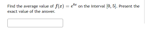 Find the average value of f(x) = eº¹ on the interval [0, 5]. Present the
exact value of the answer.