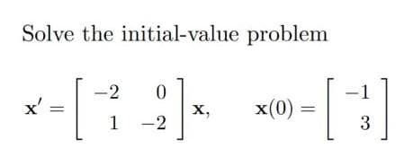 Solve the initial-value problem
[
-2
x'
х,
x(0) =
1
-2
3
