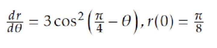 = 3 cos? (- 0), r(0) =
de
8
