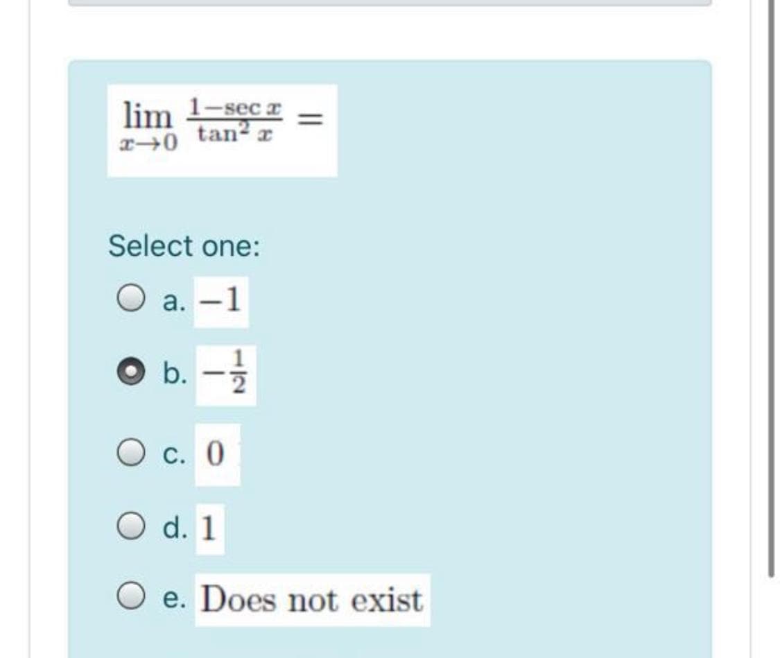 lim 1-sec a
tan? x
Select one:
O a. -1
b.
O b. -
О с. 0
O d. 1
O e. Does not exist
