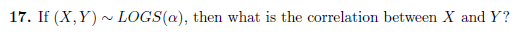 17. If (X,Y) ~ LOGS(@), then what is the correlation between X and Y?
