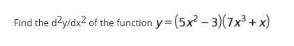 Find the dzy/dx2 of the function y= (5x² - 3)(7x³ + x)
