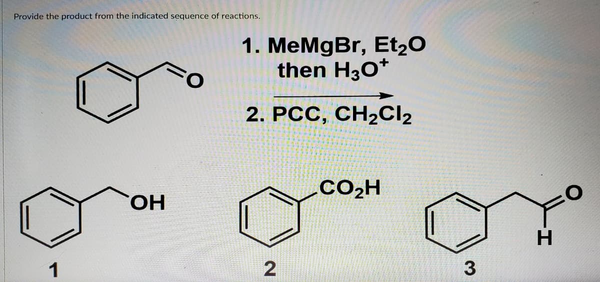 Provide the product from the indicated sequence of reactions.
1. MeMgBr, Et20
then H30*
2. РСС, СH2Cliz
CO2H
ОН
1
2
3
