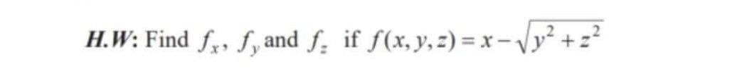 H.W: Find f,, f,and f; if f(x,y,z) = x- \y² + z²
